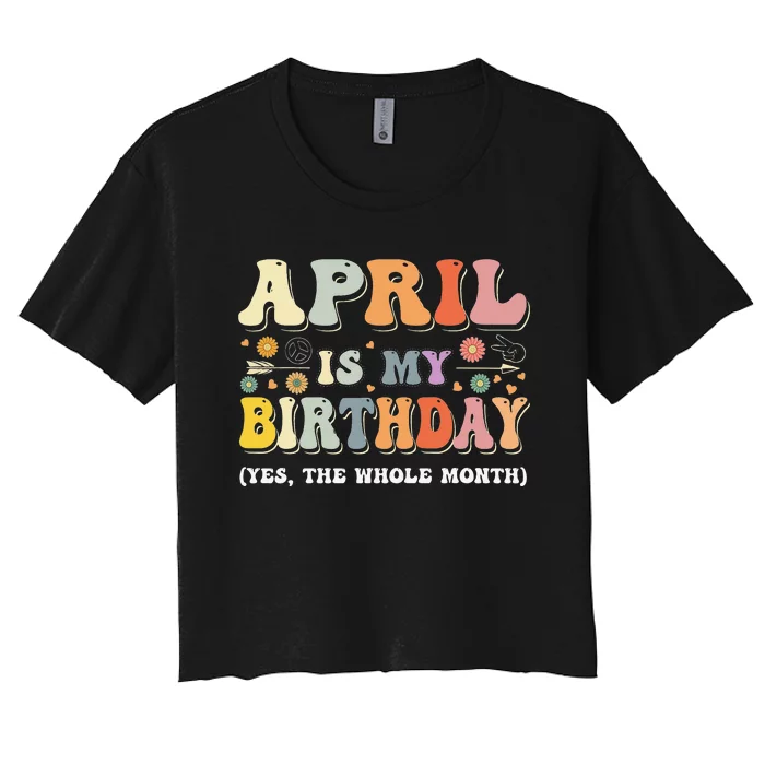 April Is My Birthday Yes The Whole Month Birthday Groovy Women's Crop Top Tee