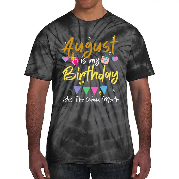 August Is My Birthday Month Yes The Whole Month Funny Tie-Dye T-Shirt