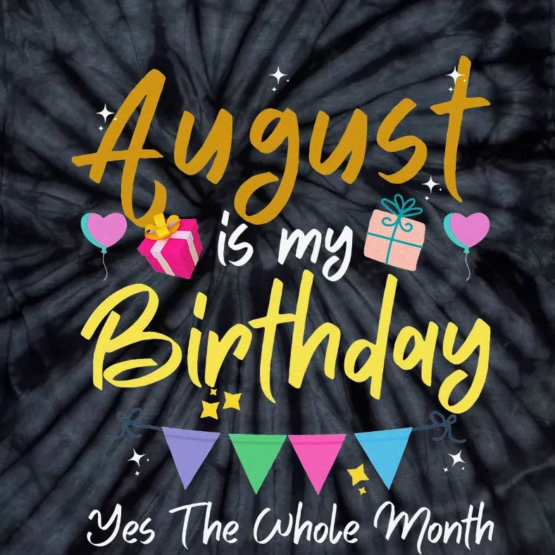 August Is My Birthday Month Yes The Whole Month Funny Tie-Dye T-Shirt