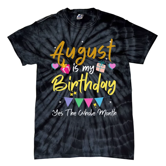 August Is My Birthday Month Yes The Whole Month Funny Tie-Dye T-Shirt