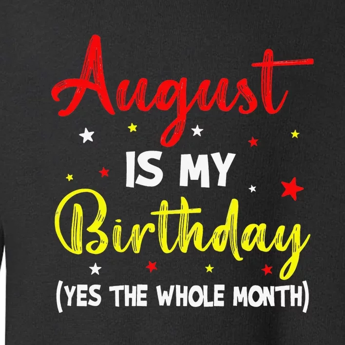 August Is My Birthday The Whole Month August Birthday Month Toddler Sweatshirt