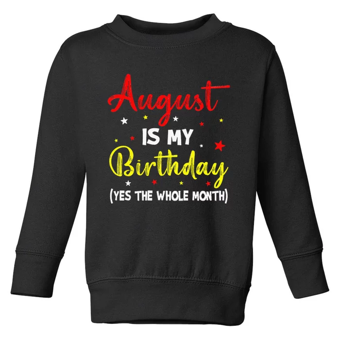 August Is My Birthday The Whole Month August Birthday Month Toddler Sweatshirt