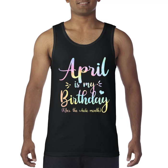 April Is My Birthday Yes The Whole Month Birthday Tie Dye Tank Top