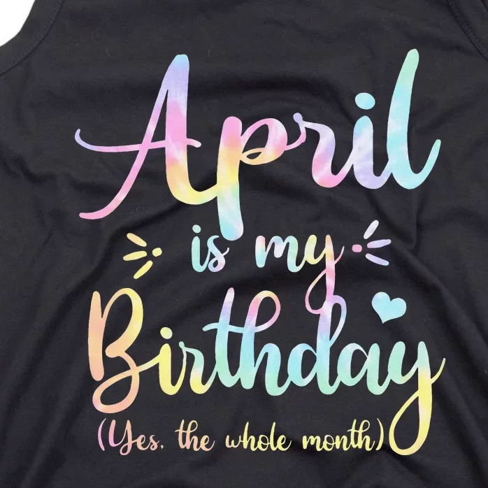 April Is My Birthday Yes The Whole Month Birthday Tie Dye Tank Top