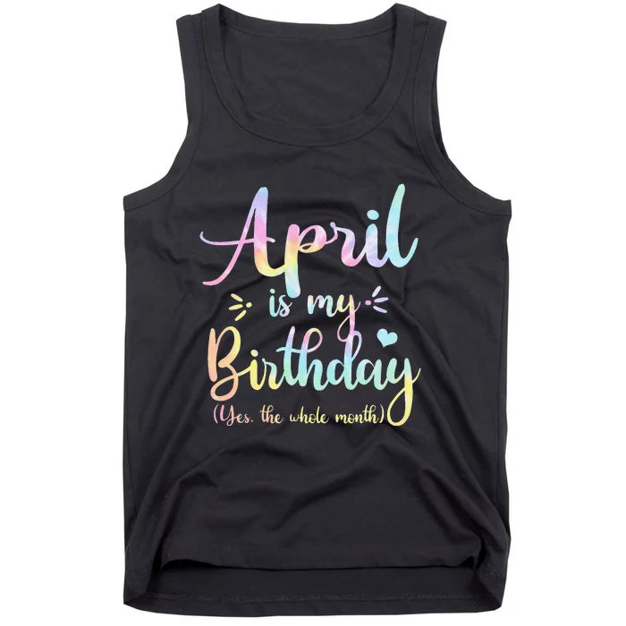 April Is My Birthday Yes The Whole Month Birthday Tie Dye Tank Top