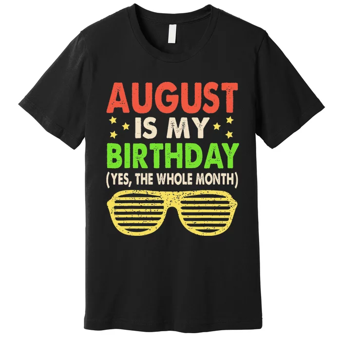 August Is My Birthday The Whole Month August Birthday Retro Premium T-Shirt