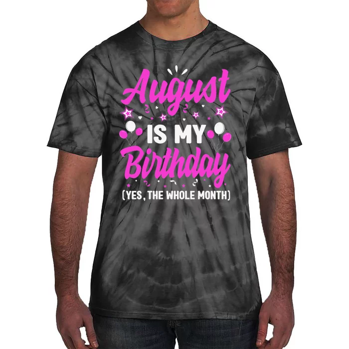 August Is My Birthday The Whole Month August Birthday Tie-Dye T-Shirt