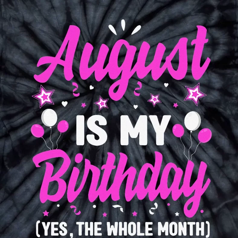 August Is My Birthday The Whole Month August Birthday Tie-Dye T-Shirt