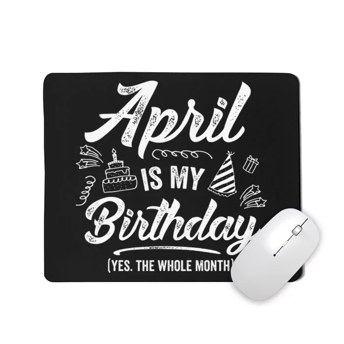 April Is My Birthday Yes The Whole Month Funny April Bday Mousepad