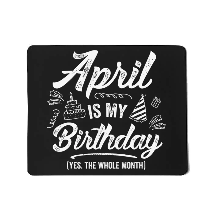 April Is My Birthday Yes The Whole Month Funny April Bday Mousepad