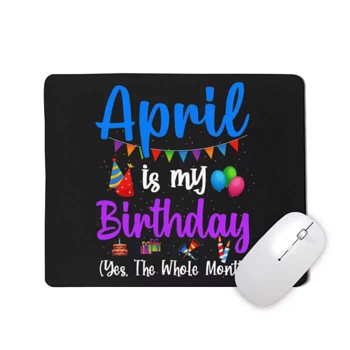 April Is My Birthday Yes The Whole Month Funny April Bday Mousepad