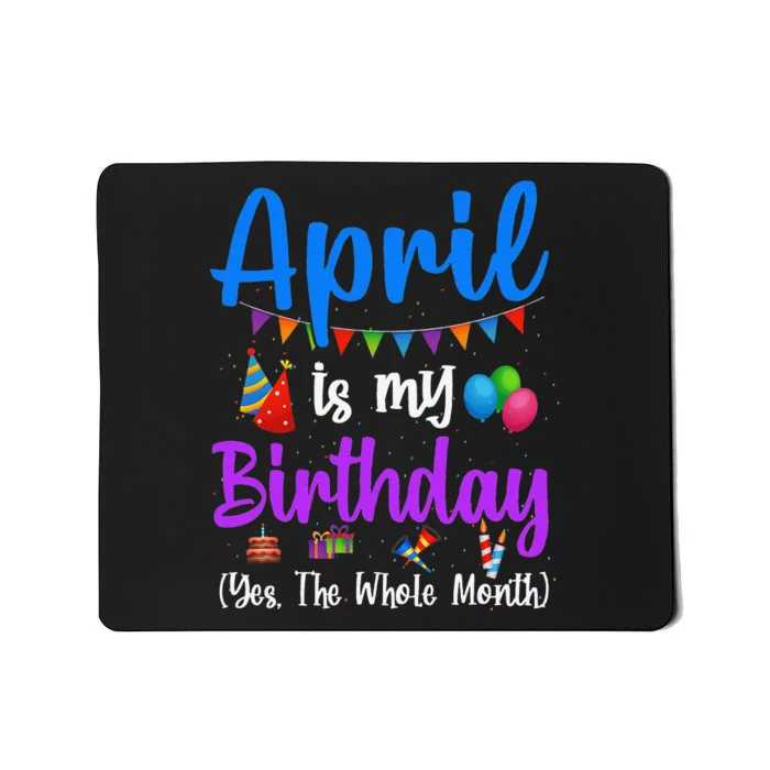 April Is My Birthday Yes The Whole Month Funny April Bday Mousepad