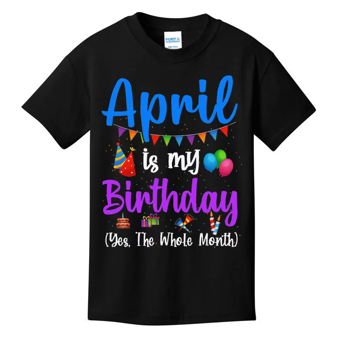 April Is My Birthday Yes The Whole Month Funny April Bday Kids T-Shirt