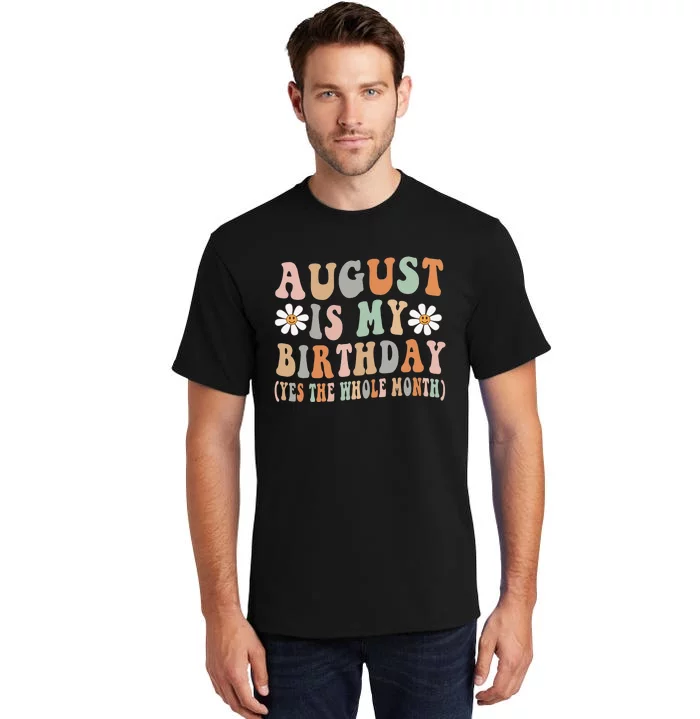 August Is My Birthday The Whole Month August Birthday Tall T-Shirt