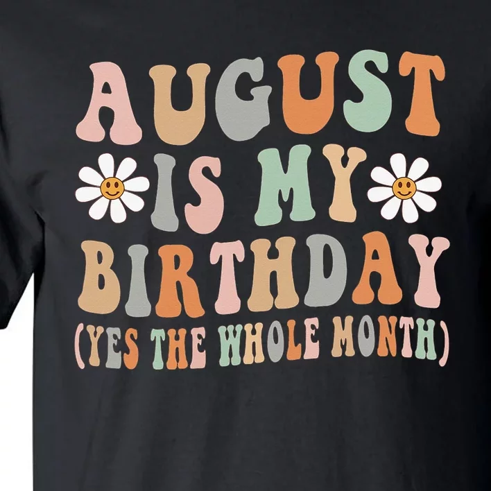 August Is My Birthday The Whole Month August Birthday Tall T-Shirt