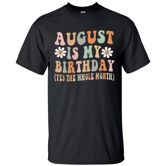 August Is My Birthday The Whole Month August Birthday Tall T-Shirt