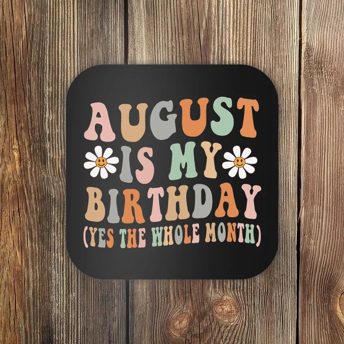 August Is My Birthday The Whole Month August Birthday Coaster