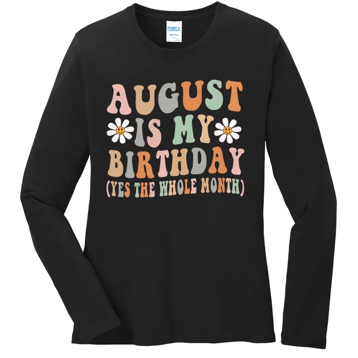 August Is My Birthday The Whole Month August Birthday Ladies Long Sleeve Shirt