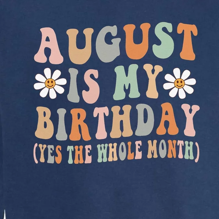 August Is My Birthday The Whole Month August Birthday Garment-Dyed Sweatshirt