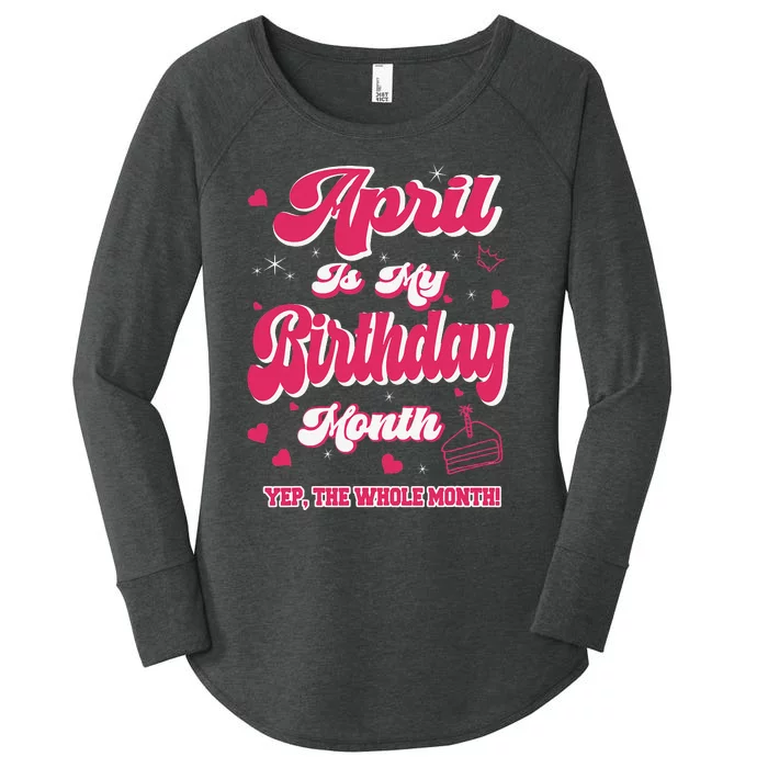 April Is my Birthday Yep The Whole Month Wo Birthday Women's Perfect Tri Tunic Long Sleeve Shirt