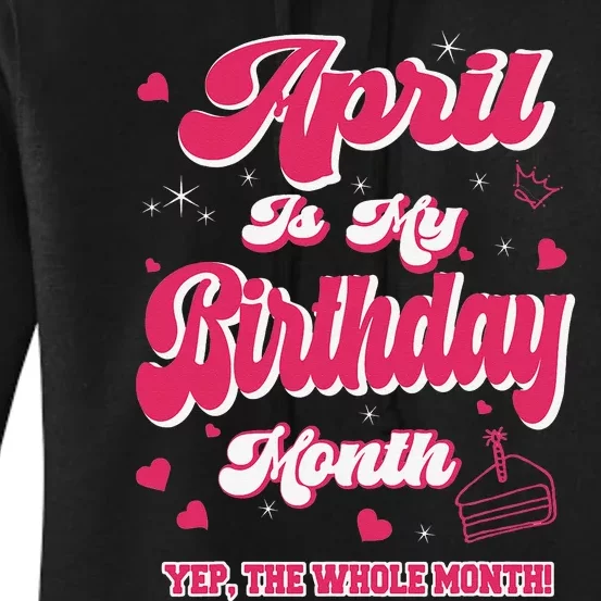 April Is my Birthday Yep The Whole Month Wo Birthday Women's Pullover Hoodie