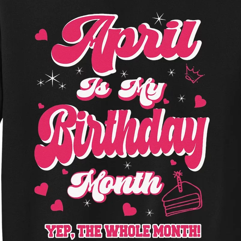 April Is my Birthday Yep The Whole Month Wo Birthday Tall Sweatshirt