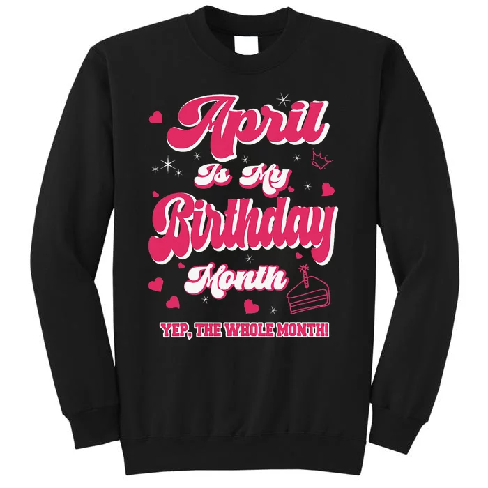 April Is my Birthday Yep The Whole Month Wo Birthday Tall Sweatshirt