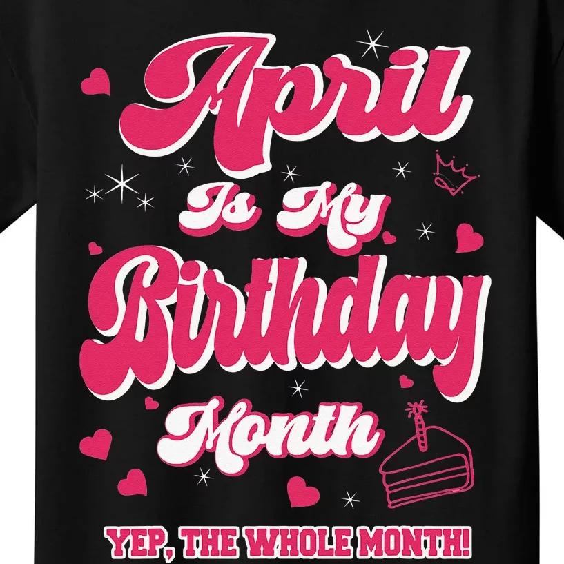 April Is my Birthday Yep The Whole Month Wo Birthday Kids T-Shirt