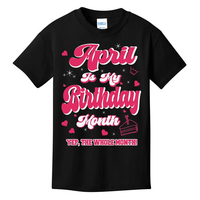 April Is my Birthday Yep The Whole Month Wo Birthday Kids T-Shirt