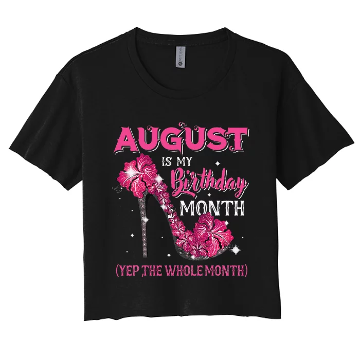 August Is My Birthday Yep The Whole Month Birthday High Heel Women's Crop Top Tee