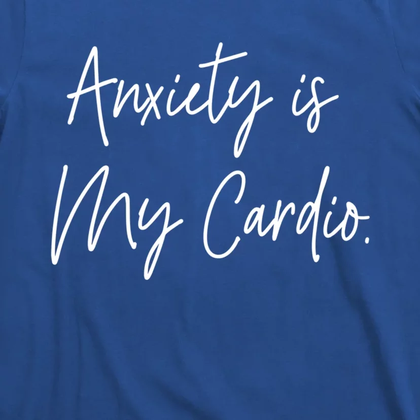 Anxiety Is My Cardio Funny Anxious Nervous People Gift Meaningful Gift T-Shirt