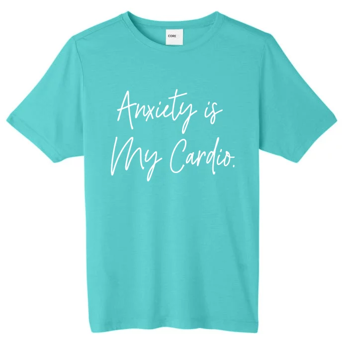 Anxiety Is My Cardio Funny Anxious Nervous People Gift Meaningful Gift ChromaSoft Performance T-Shirt