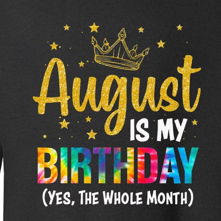 August Is My Birthday Yes The Whole Month August Birthday Toddler Sweatshirt