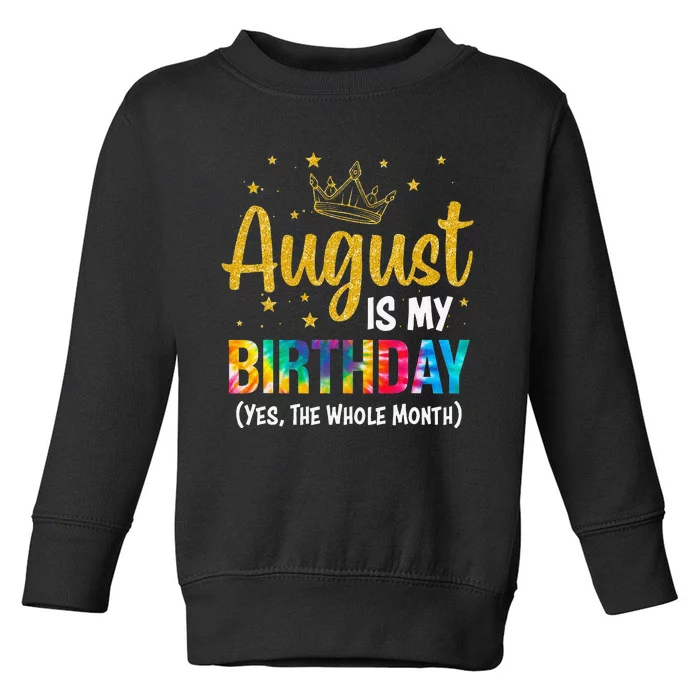 August Is My Birthday Yes The Whole Month August Birthday Toddler Sweatshirt