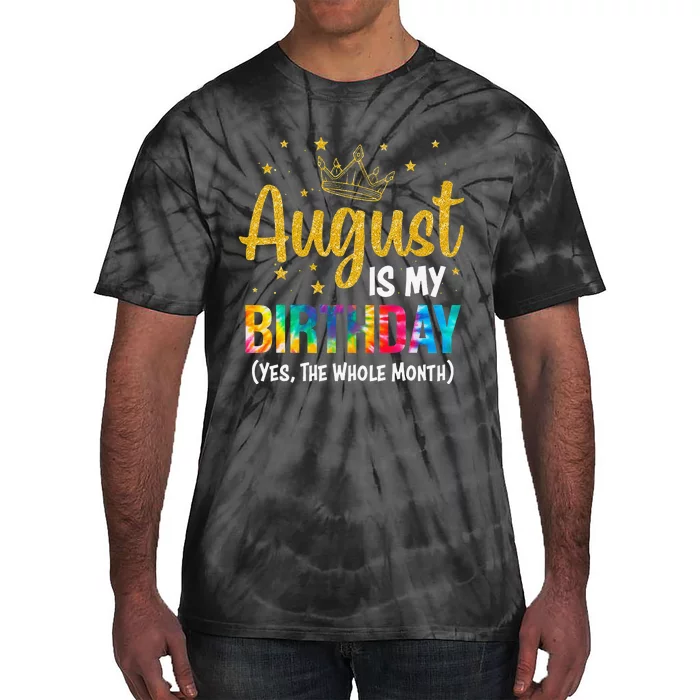 August Is My Birthday Yes The Whole Month August Birthday Tie-Dye T-Shirt