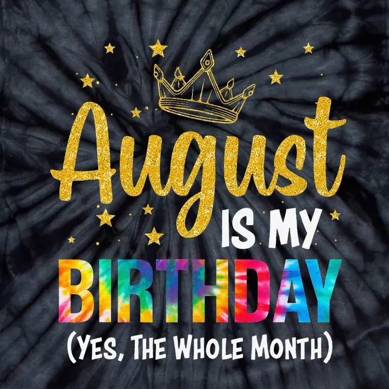 August Is My Birthday Yes The Whole Month August Birthday Tie-Dye T-Shirt