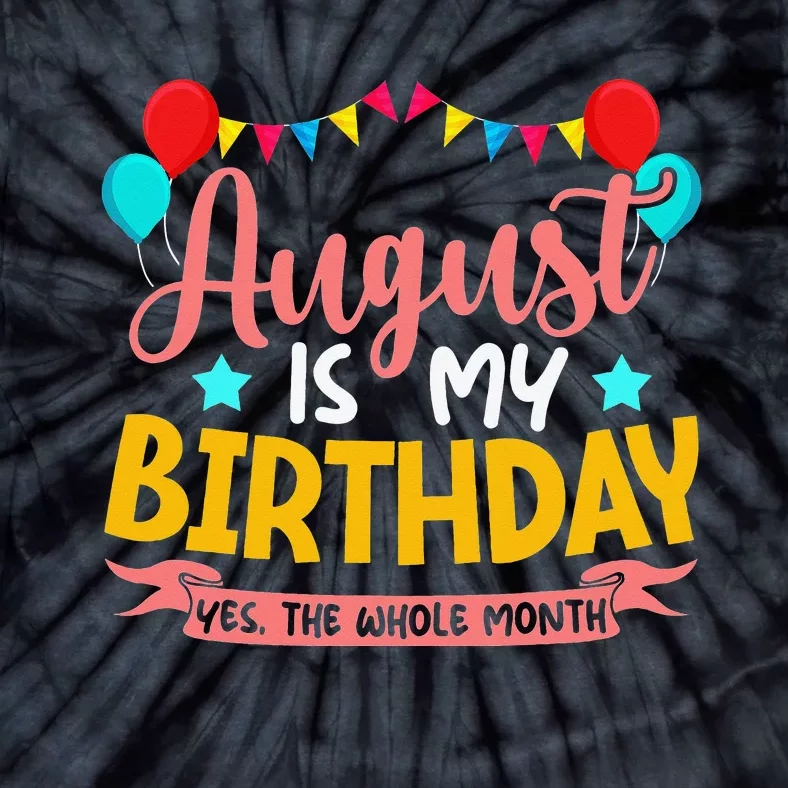 August Is My Birthday Yes The Whole Month Birthday Tie-Dye T-Shirt