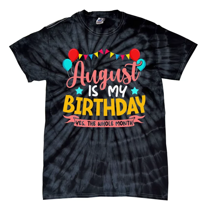 August Is My Birthday Yes The Whole Month Birthday Tie-Dye T-Shirt