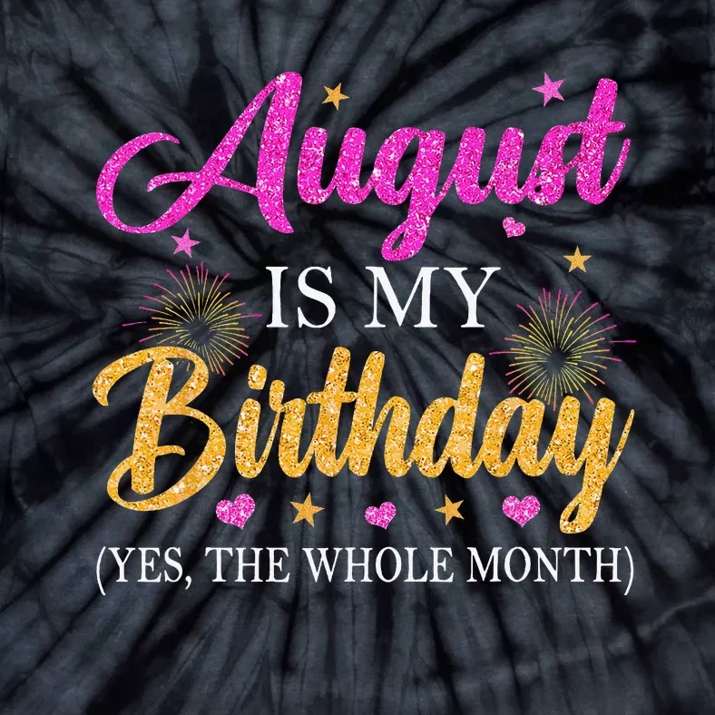 August Is My Birthday Yes The Whole Month Funny August Bday Tie-Dye T-Shirt