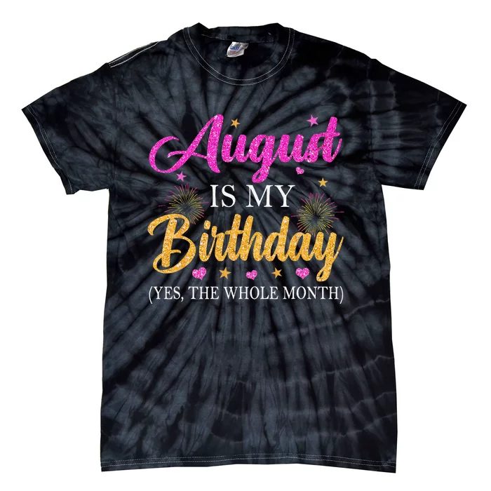 August Is My Birthday Yes The Whole Month Funny August Bday Tie-Dye T-Shirt