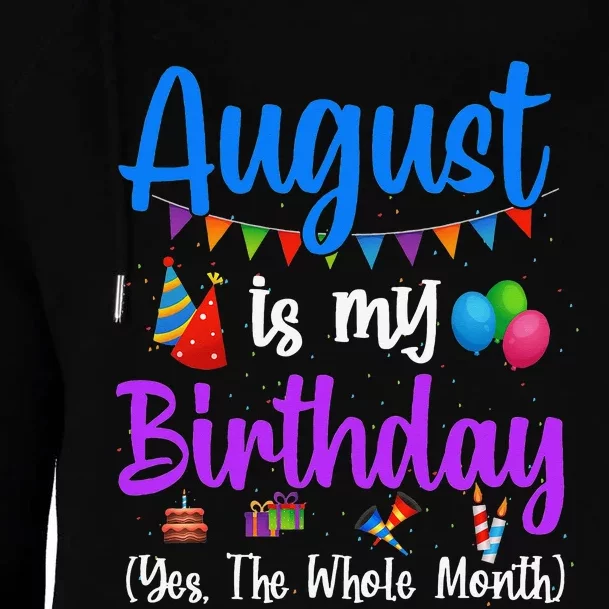 August Is My Birthday Yes The Whole Month Funny August Bday Womens Funnel Neck Pullover Hood