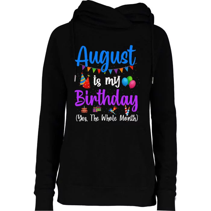 August Is My Birthday Yes The Whole Month Funny August Bday Womens Funnel Neck Pullover Hood