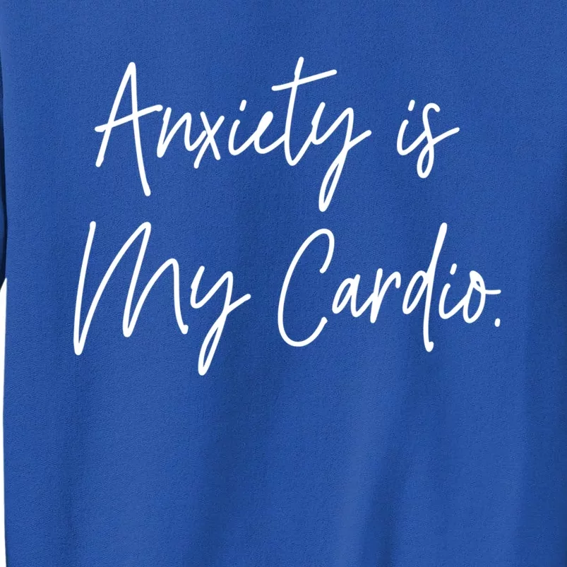 Anxiety Is My Cardio Funny Anxious Nervous People Gift Meaningful Gift Sweatshirt