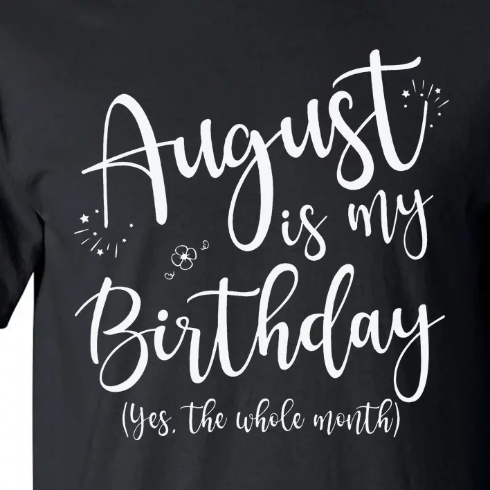 August Is My Birthday The Whole Month August Birthday Tall T-Shirt