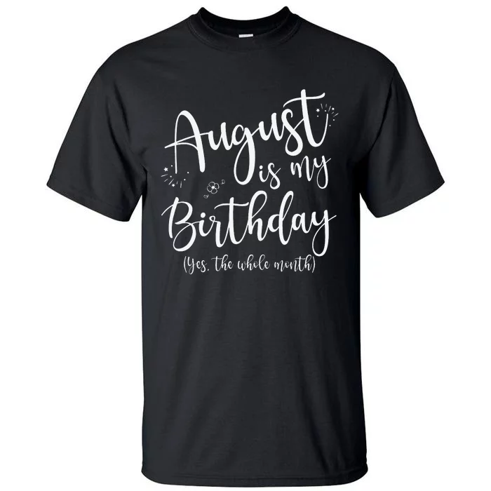 August Is My Birthday The Whole Month August Birthday Tall T-Shirt