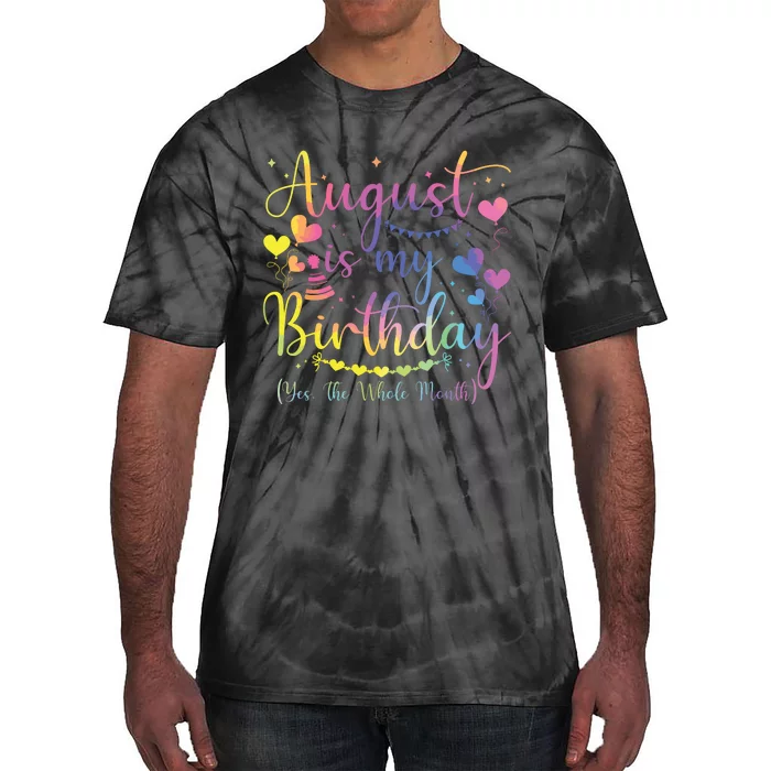 August Is My Birthday Yes The Whole Month Birthday Tie Dye Tie-Dye T-Shirt