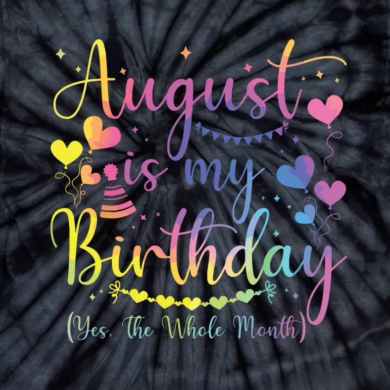 August Is My Birthday Yes The Whole Month Birthday Tie Dye Tie-Dye T-Shirt