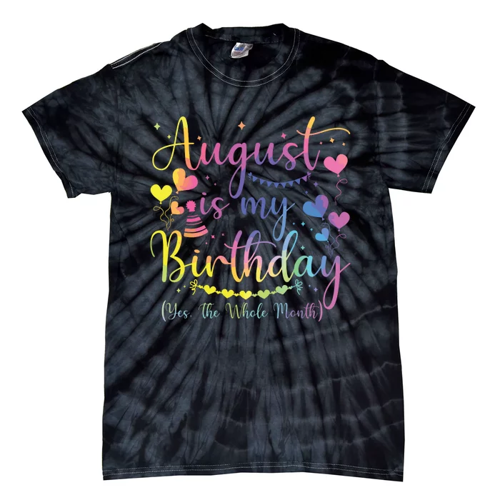 August Is My Birthday Yes The Whole Month Birthday Tie Dye Tie-Dye T-Shirt