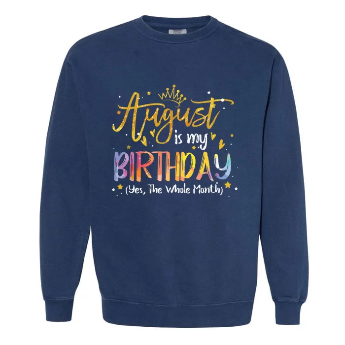 August Is My Birthday Yes The Whole Month Birthday Tie Dye Garment-Dyed Sweatshirt