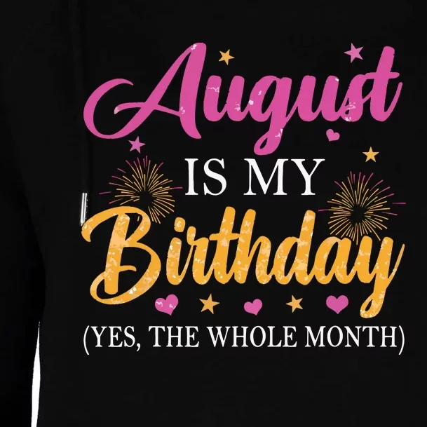 August Is My Birthday Yes The Whole Month Funny August Bday Womens Funnel Neck Pullover Hood